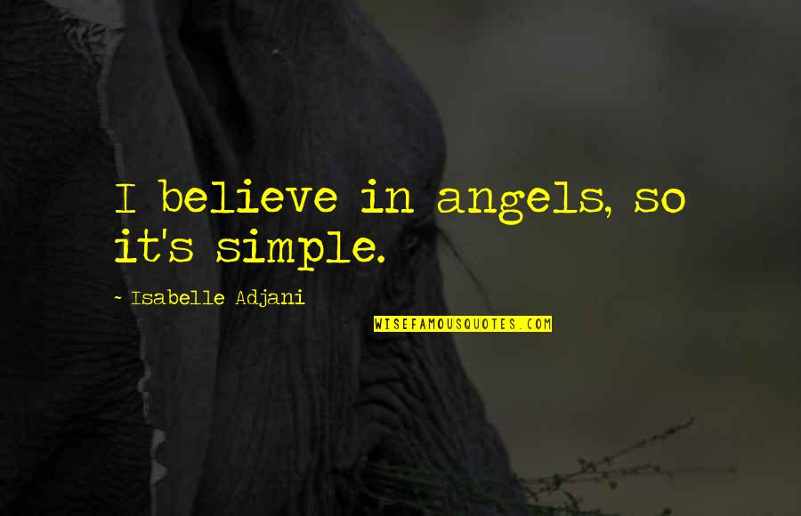 Isabelle's Quotes By Isabelle Adjani: I believe in angels, so it's simple.