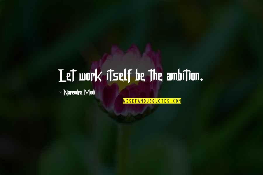 Isabelo Tampinco Quotes By Narendra Modi: Let work itself be the ambition.
