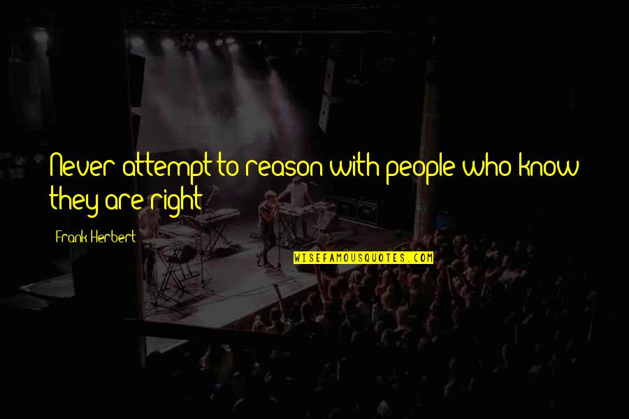 Isabels Dewi Quotes By Frank Herbert: Never attempt to reason with people who know Isabels Dewi Quotes By Frank Herbert: Never attempt to reason with people who know