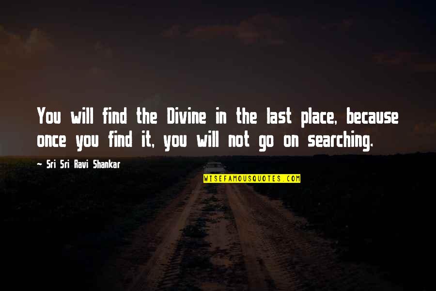 Isabels Dewi Quotes By Sri Sri Ravi Shankar: You will find the Divine in the last Isabels Dewi Quotes By Sri Sri Ravi Shankar: You will find the Divine in the last