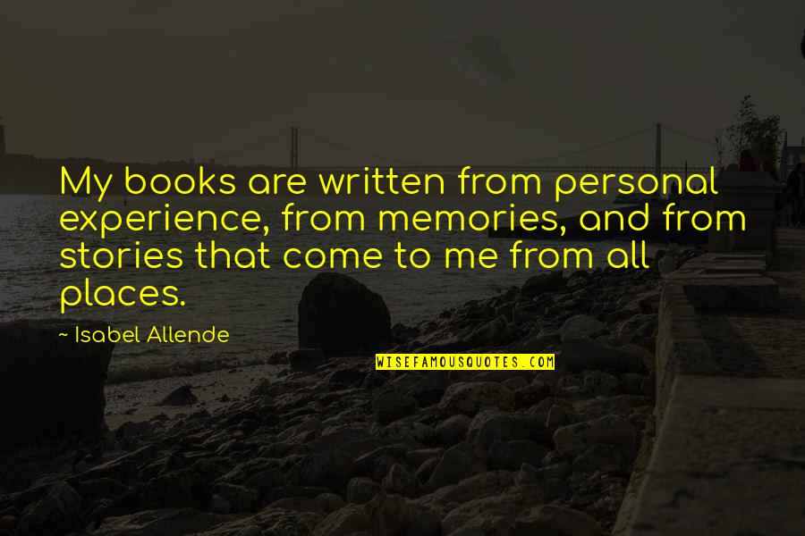 Isabel's Quotes By Isabel Allende: My books are written from personal experience, from