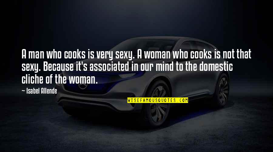 Isabel's Quotes By Isabel Allende: A man who cooks is very sexy. A