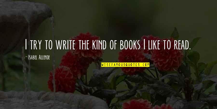 Isabel's Quotes By Isabel Allende: I try to write the kind of books