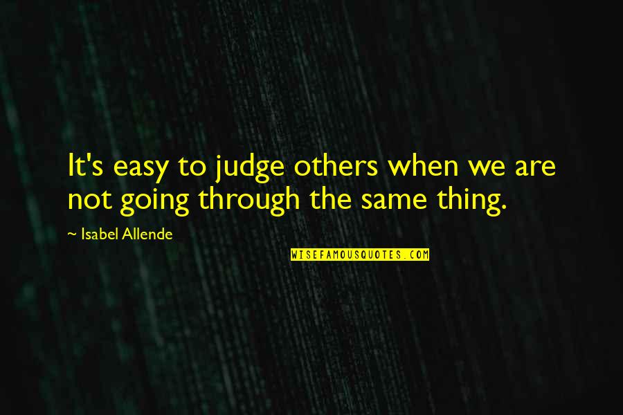 Isabel's Quotes By Isabel Allende: It's easy to judge others when we are