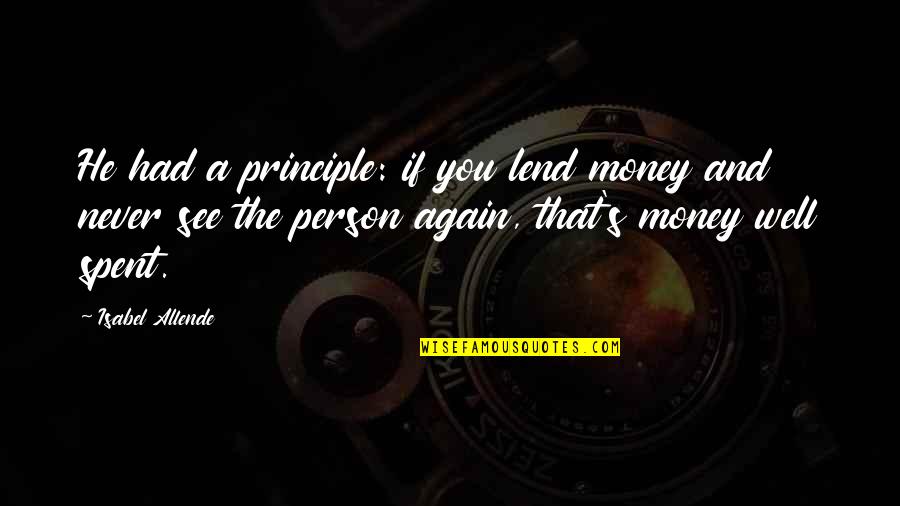 Isabel's Quotes By Isabel Allende: He had a principle: if you lend money