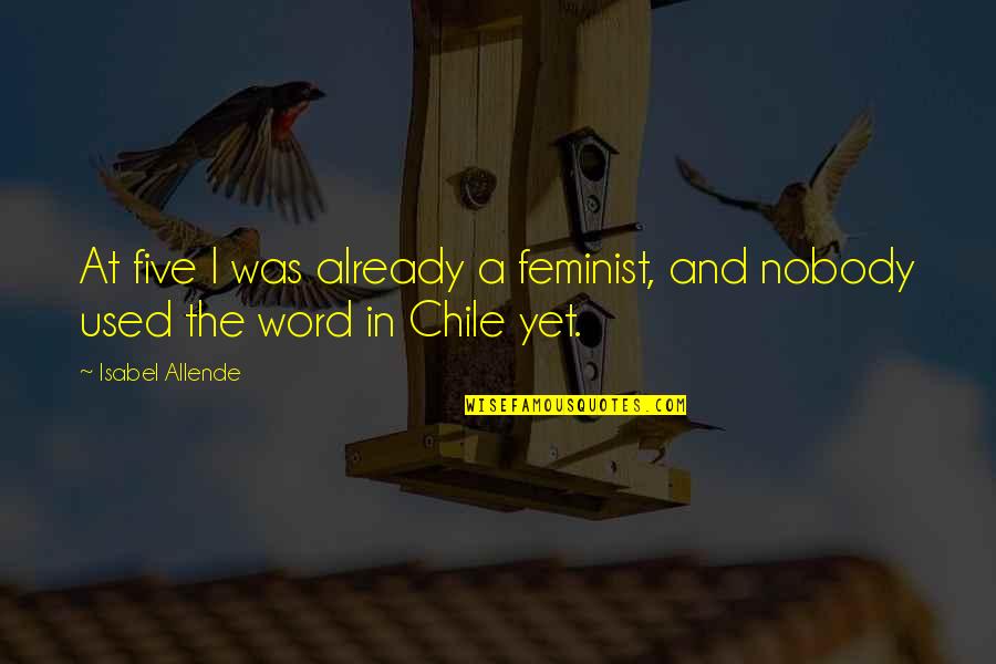 Isabel's Quotes By Isabel Allende: At five I was already a feminist, and