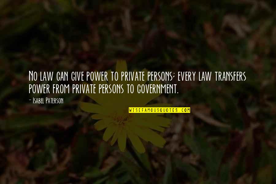 Isabel's Quotes By Isabel Paterson: No law can give power to private persons;