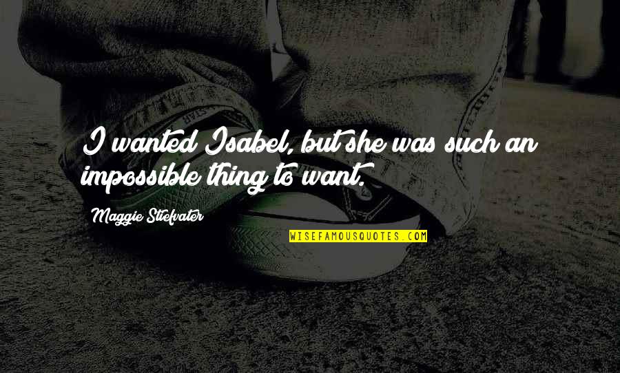 Isabel's Quotes By Maggie Stiefvater: I wanted Isabel, but she was such an