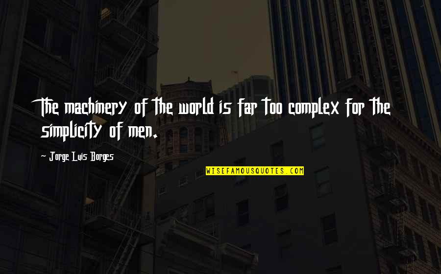 Isabet's Quotes By Jorge Luis Borges: The machinery of the world is far too Isabet's Quotes By Jorge Luis Borges: The machinery of the world is far too