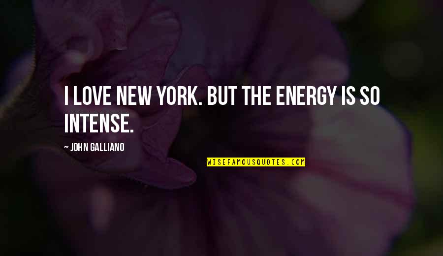 Isabirye Charles Quotes By John Galliano: I love New York. But the energy is