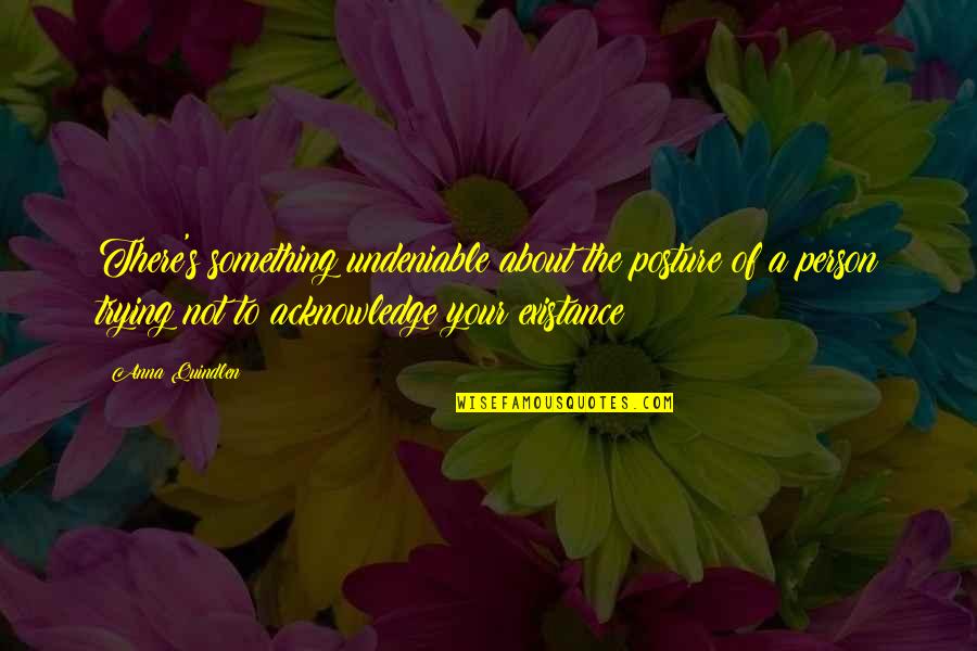 Isaboe Quotes By Anna Quindlen: There's something undeniable about the posture of a Isaboe Quotes By Anna Quindlen: There's something undeniable about the posture of a