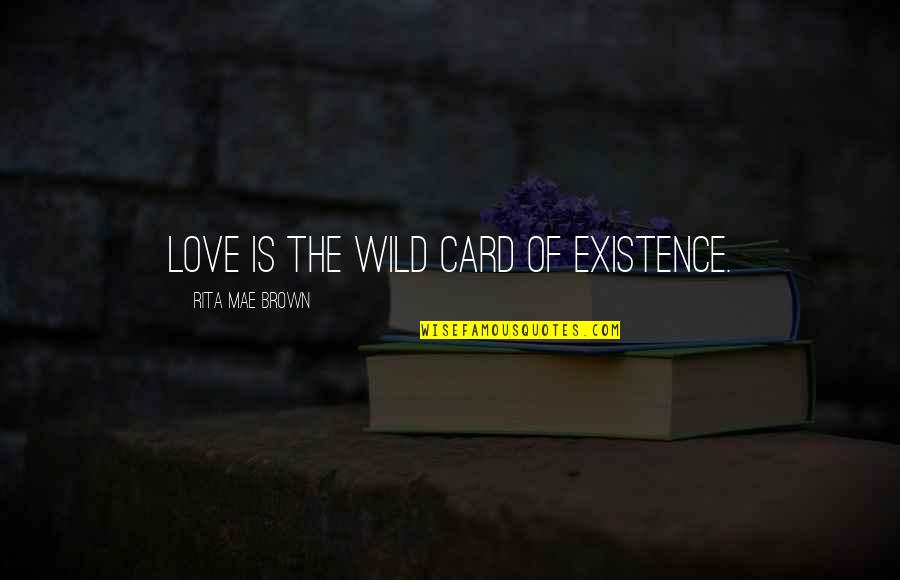 Isaboe Quotes By Rita Mae Brown: Love is the wild card of existence. Isaboe Quotes By Rita Mae Brown: Love is the wild card of existence.