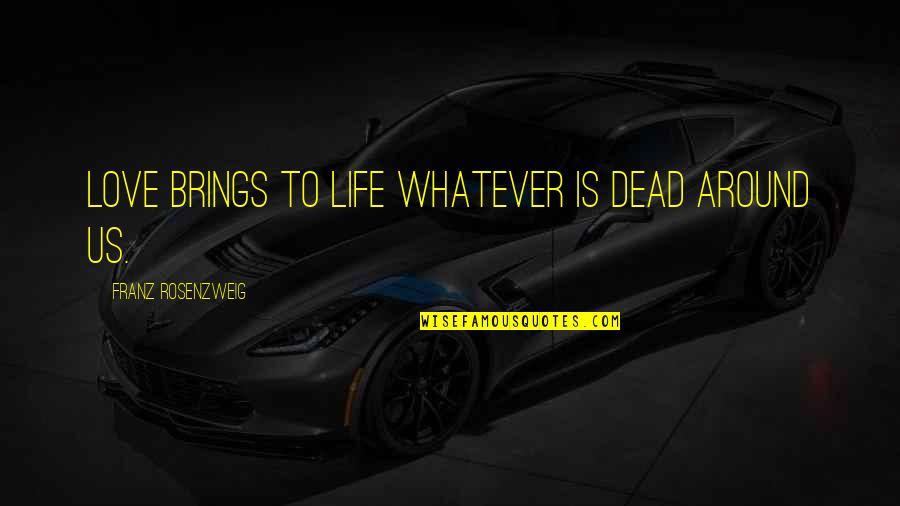 Isac Elliot Quotes By Franz Rosenzweig: Love brings to life whatever is dead around Isac Elliot Quotes By Franz Rosenzweig: Love brings to life whatever is dead around