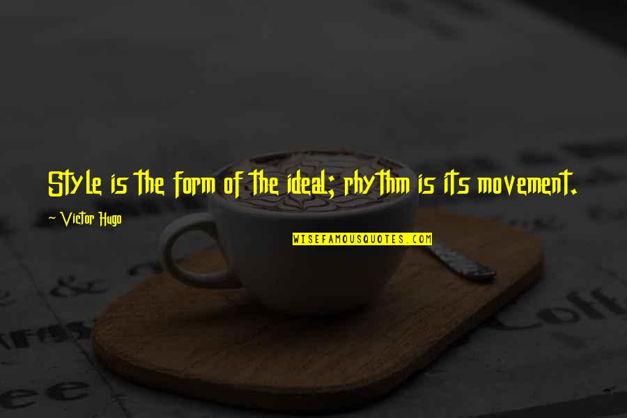 Isadora Duncan Famous Quotes By Victor Hugo: Style is the form of the ideal; rhythm