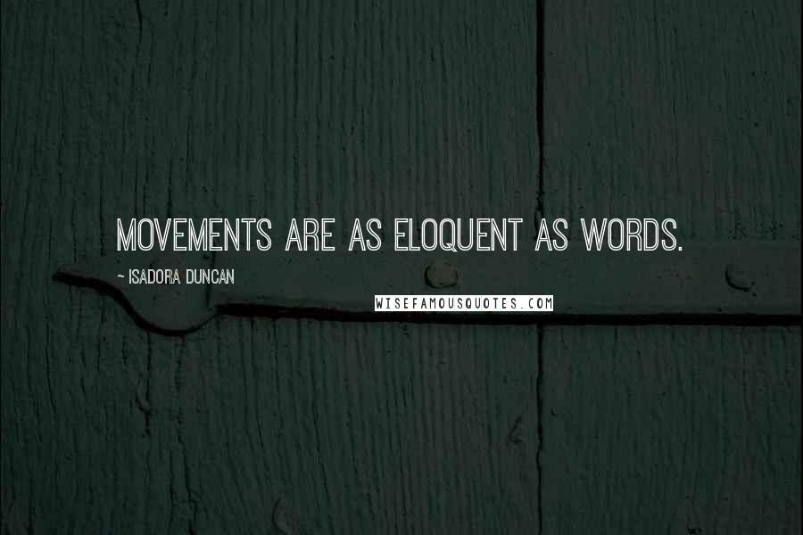 Isadora Duncan quotes: Movements are as eloquent as words.