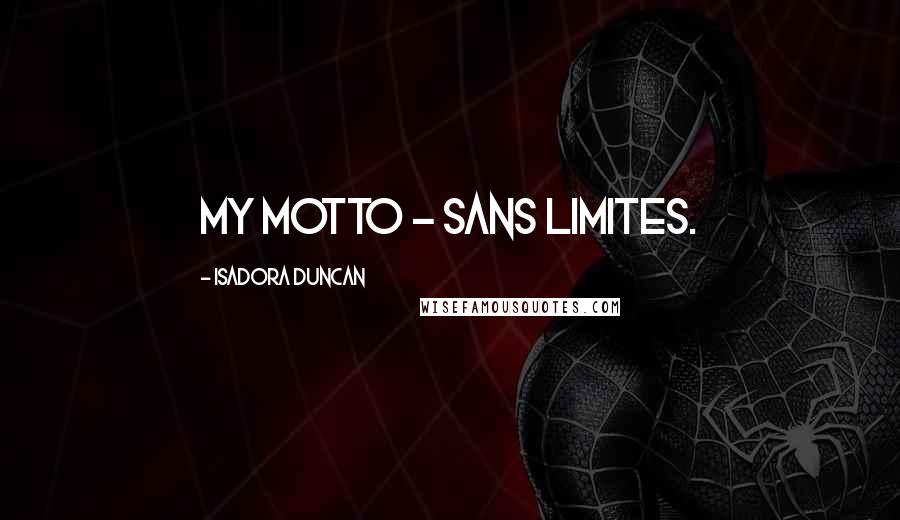 Isadora Duncan quotes: My motto - sans limites.