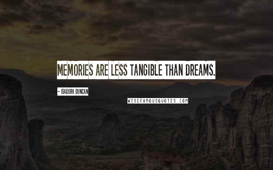 Isadora Duncan quotes: Memories are less tangible than dreams.