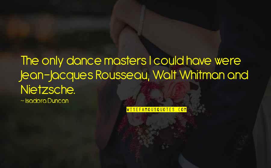 Isadora Duncan Quotes By Isadora Duncan: The only dance masters I could have were