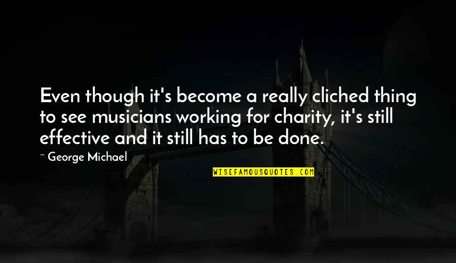 Isaelmore Quotes By George Michael: Even though it's become a really cliched thing Isaelmore Quotes By George Michael: Even though it's become a really cliched thing