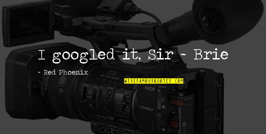 Isaelmore Quotes By Red Phoenix: I googled it, Sir ~ Brie Isaelmore Quotes By Red Phoenix: I googled it, Sir ~ Brie