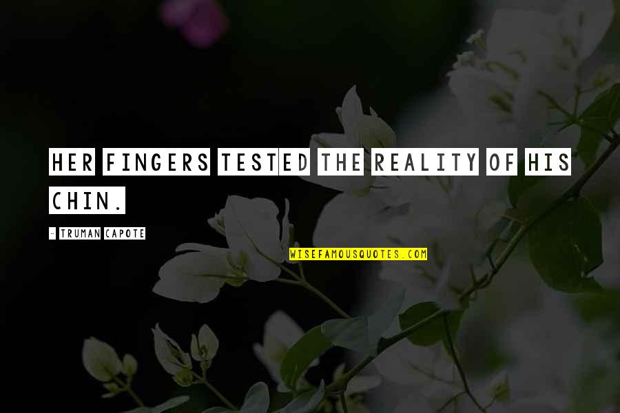 Isaelmore Quotes By Truman Capote: Her fingers tested the reality of his chin. Isaelmore Quotes By Truman Capote: Her fingers tested the reality of his chin.