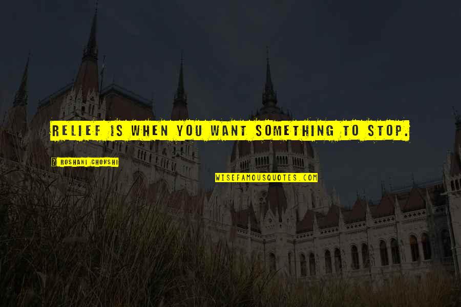 Isagani El Quotes By Roshani Chokshi: Relief is when you want something to stop. Isagani El Quotes By Roshani Chokshi: Relief is when you want something to stop.