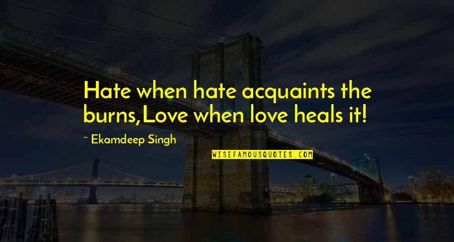 Isager Strik Quotes By Ekamdeep Singh: Hate when hate acquaints the burns,Love when love