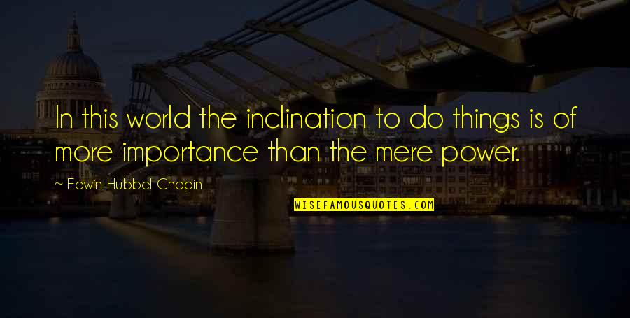 Isahakyan Quotes By Edwin Hubbel Chapin: In this world the inclination to do things Isahakyan Quotes By Edwin Hubbel Chapin: In this world the inclination to do things