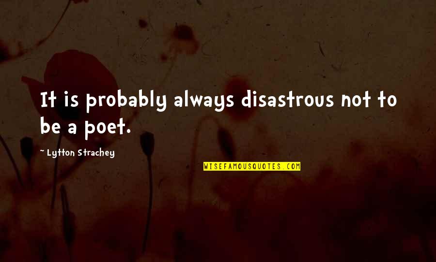 Isahakyan Quotes By Lytton Strachey: It is probably always disastrous not to be Isahakyan Quotes By Lytton Strachey: It is probably always disastrous not to be