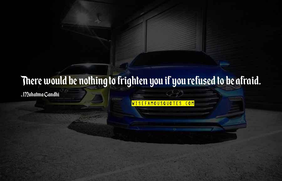 Isahakyan Quotes By Mahatma Gandhi: There would be nothing to frighten you if Isahakyan Quotes By Mahatma Gandhi: There would be nothing to frighten you if