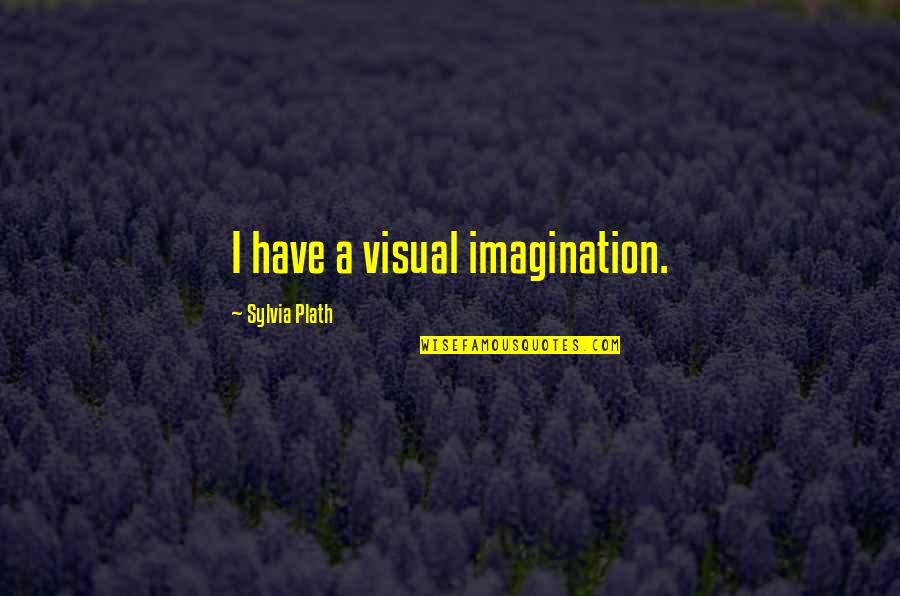 Isaiah 18 4 5 Quotes By Sylvia Plath: I have a visual imagination. Isaiah 18 4 5 Quotes By Sylvia Plath: I have a visual imagination.