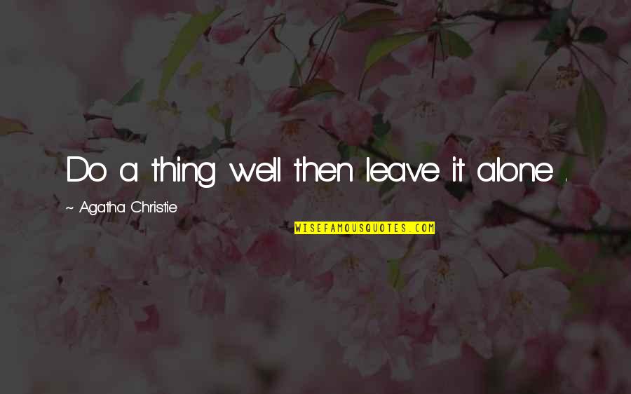 Isaiah 46 4 Quotes By Agatha Christie: Do a thing well then leave it alone