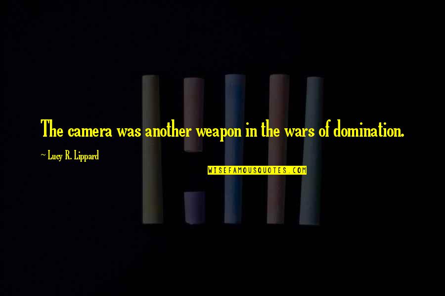 Isaiah Hankel Quotes By Lucy R. Lippard: The camera was another weapon in the wars