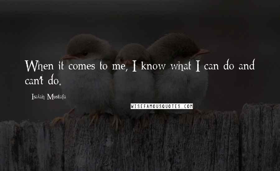 Isaiah Mustafa quotes: When it comes to me, I know what I can do and can't do.