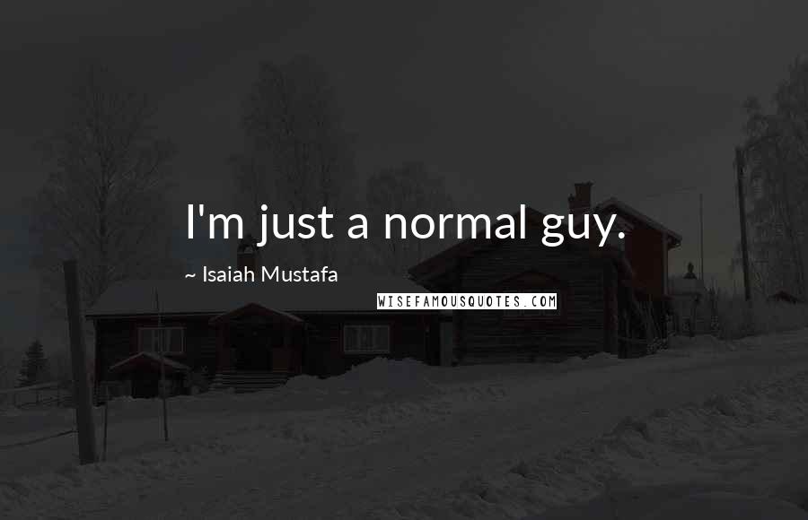 Isaiah Mustafa quotes: I'm just a normal guy.