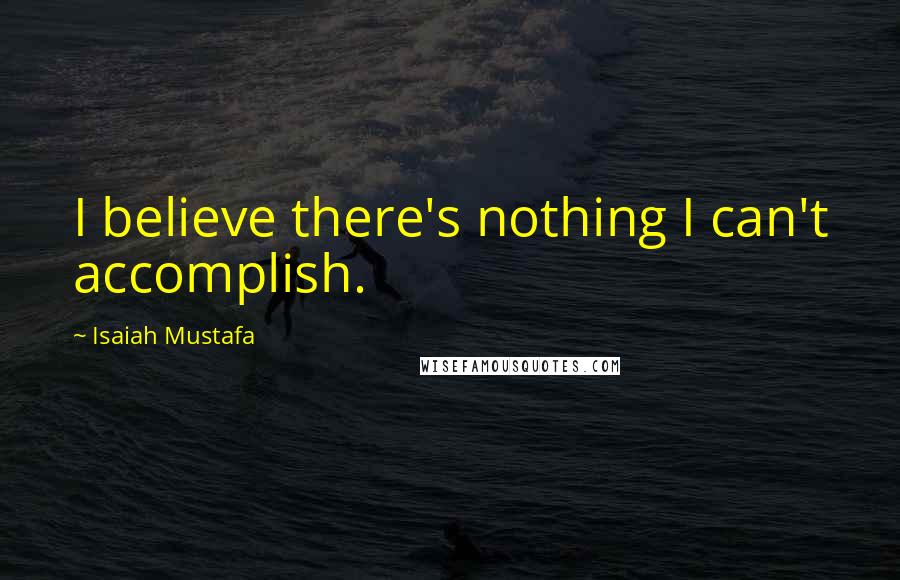 Isaiah Mustafa quotes: I believe there's nothing I can't accomplish.