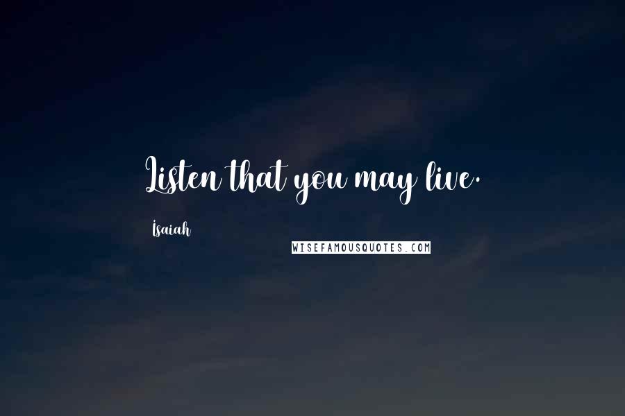 Isaiah quotes: Listen that you may live.