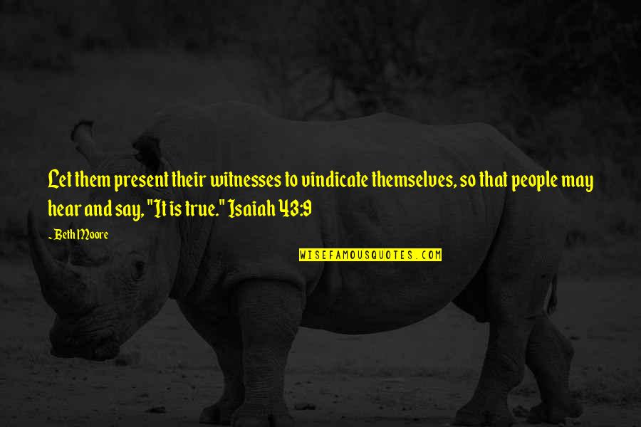 Isaiah Quotes By Beth Moore: Let them present their witnesses to vindicate themselves,