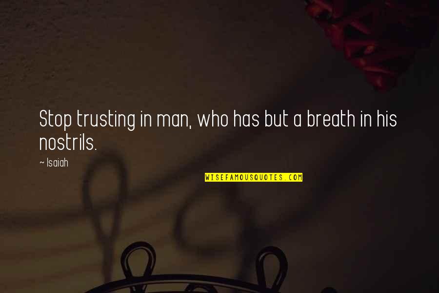 Isaiah Quotes By Isaiah: Stop trusting in man, who has but a