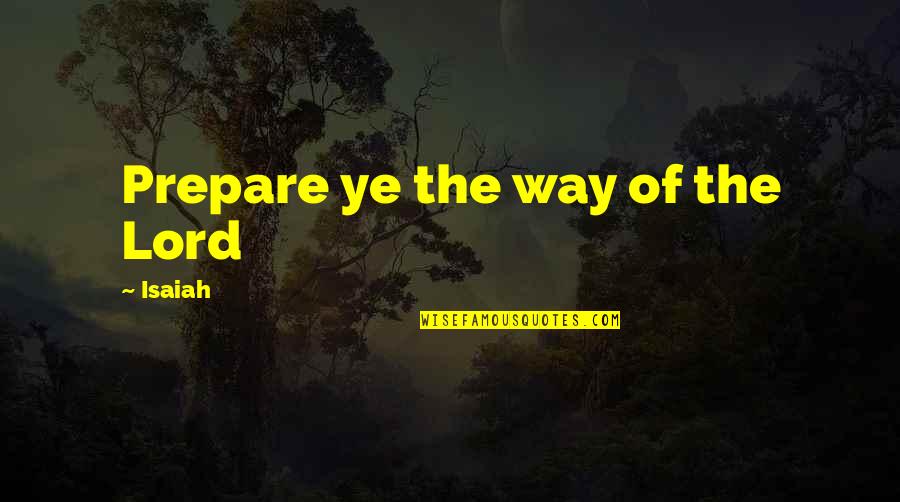 Isaiah Quotes By Isaiah: Prepare ye the way of the Lord