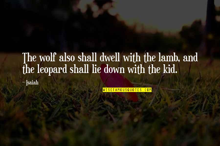 Isaiah Quotes By Isaiah: The wolf also shall dwell with the lamb,