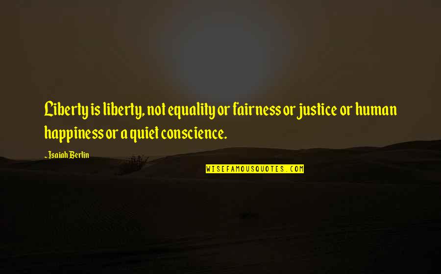 Isaiah Quotes By Isaiah Berlin: Liberty is liberty, not equality or fairness or