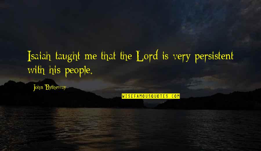 Isaiah Quotes By John Bytheway: Isaiah taught me that the Lord is very