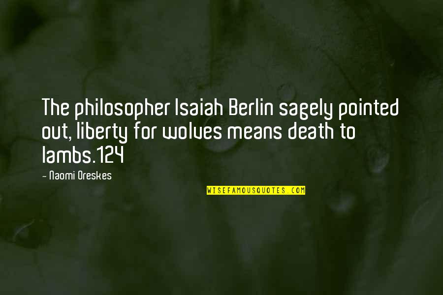 Isaiah Quotes By Naomi Oreskes: The philosopher Isaiah Berlin sagely pointed out, liberty