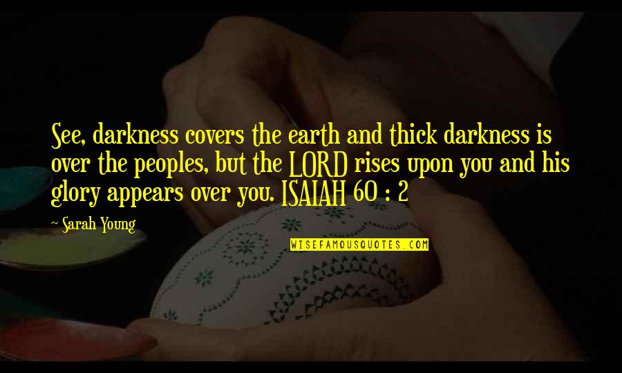 Isaiah Quotes By Sarah Young: See, darkness covers the earth and thick darkness