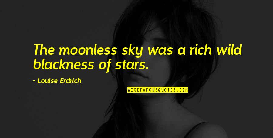 Isaiah Thomas Quotes By Louise Erdrich: The moonless sky was a rich wild blackness