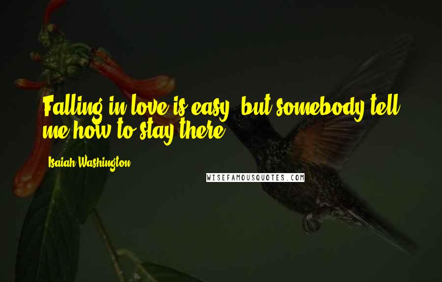 Isaiah Washington quotes: Falling in love is easy, but somebody tell me how to stay there.