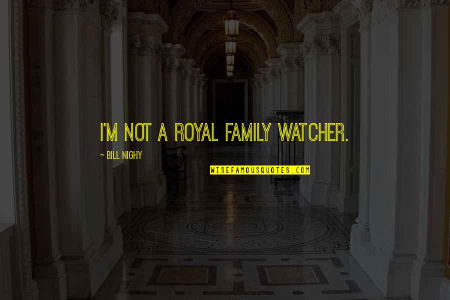 Isaiah Washington Quotes By Bill Nighy: I'm not a royal family watcher.