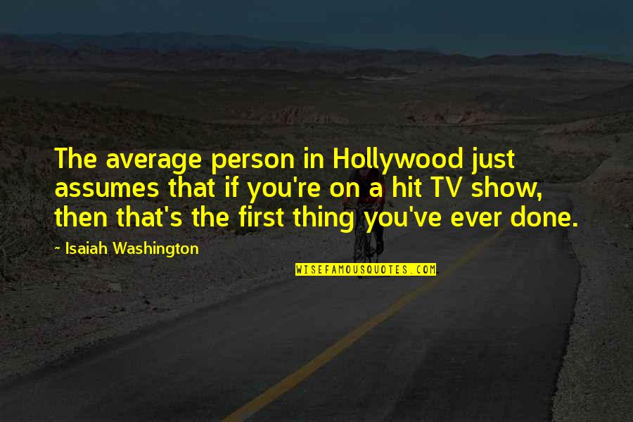 Isaiah Washington Quotes By Isaiah Washington: The average person in Hollywood just assumes that