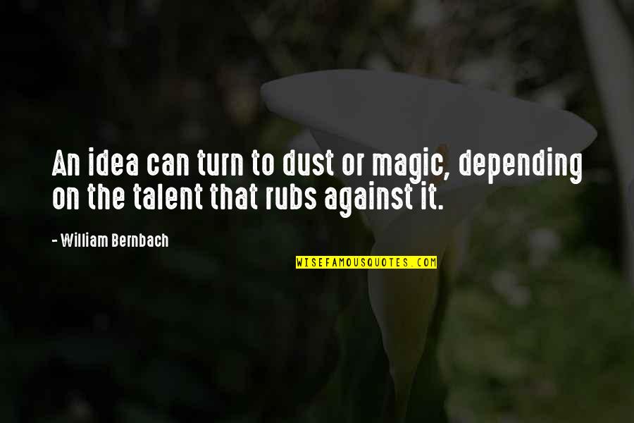 Isaias Storm Quotes By William Bernbach: An idea can turn to dust or magic,